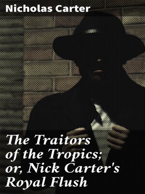 cover image of The Traitors of the Tropics; or, Nick Carter's Royal Flush